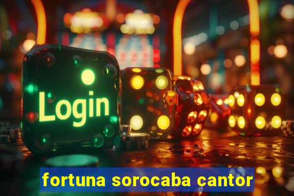 fortuna sorocaba cantor